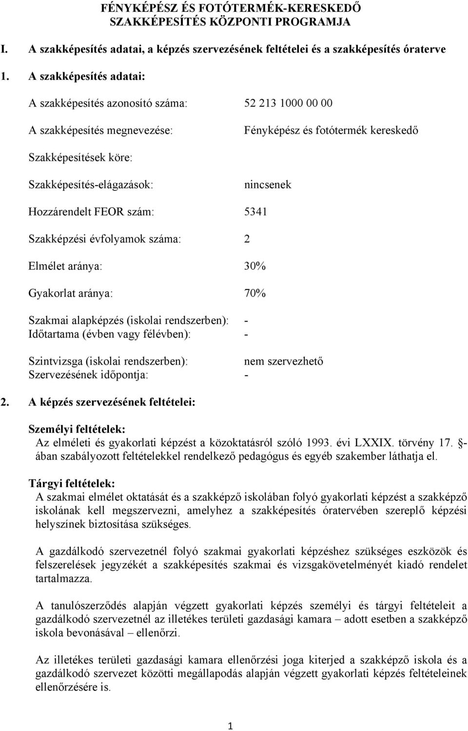 Hozzárendelt FEOR szám: 5341 Szakképzési évfolyamok száma: 2 Elmélet aránya: 30% Gyakorlat aránya: 70% Szakmai alapképzés (iskolai rendszerben): - Időtartama (évben vagy félévben): - Szintvizsga