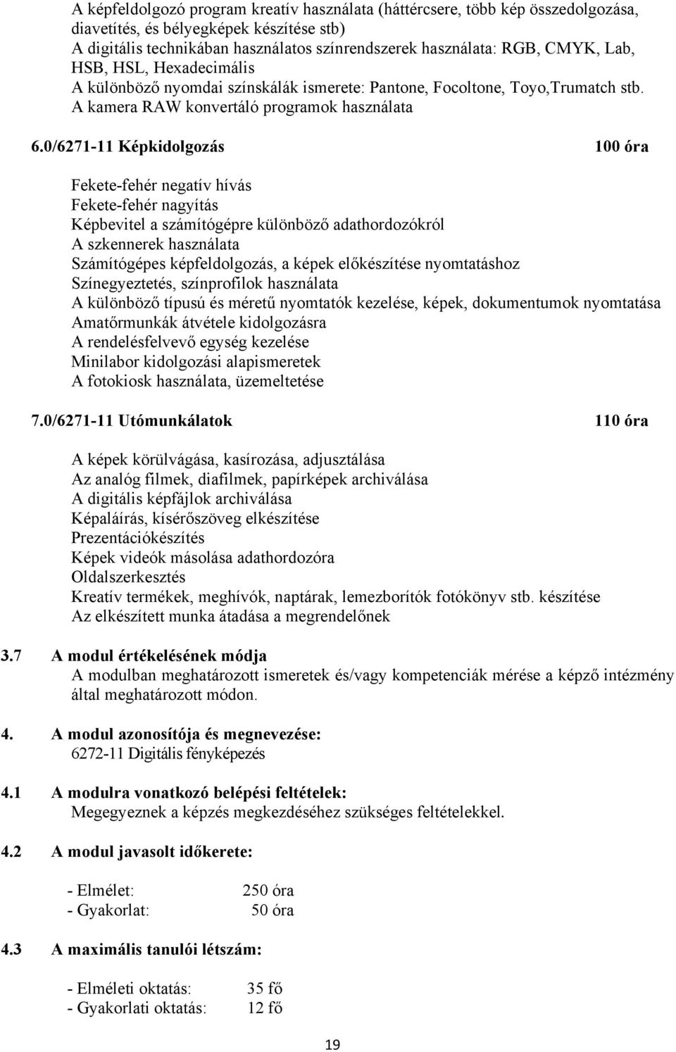 0/6271-11 Képkidolgozás 100 óra Fekete-fehér negatív hívás Fekete-fehér nagyítás Képbevitel a számítógépre különböző adathordozókról A szkennerek használata Számítógépes képfeldolgozás, a képek