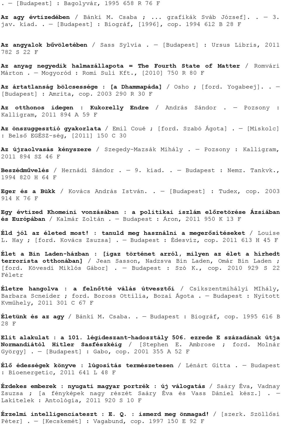 Mogyoród : Romi Suli Kft., [2010] 750 R 80 F Az ártatlanság bölcsessége : [a Dhammapáda] / Osho ; [ford. Yogabeej].. [Budapest] : Amrita, cop.