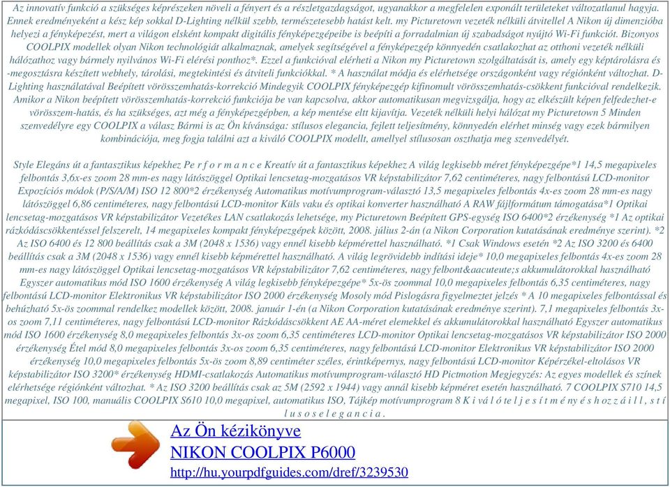 my Picturetown vezeték nélküli átvitellel A Nikon új dimenzióba helyezi a fényképezést, mert a világon elsként kompakt digitális fényképezgépeibe is beépíti a forradalmian új szabadságot nyújtó Wi-Fi