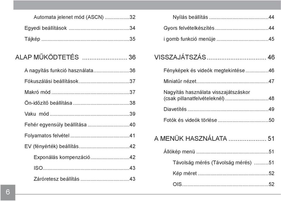 ..41 EV (fényérték) beállítás...42 Exponálás kompenzáció...42 ISO...43 Záróretesz beállítás...43 VISSZAJÁTSZÁS... 46 Fényképek és videók megtekintése...46 Miniatűr nézet.