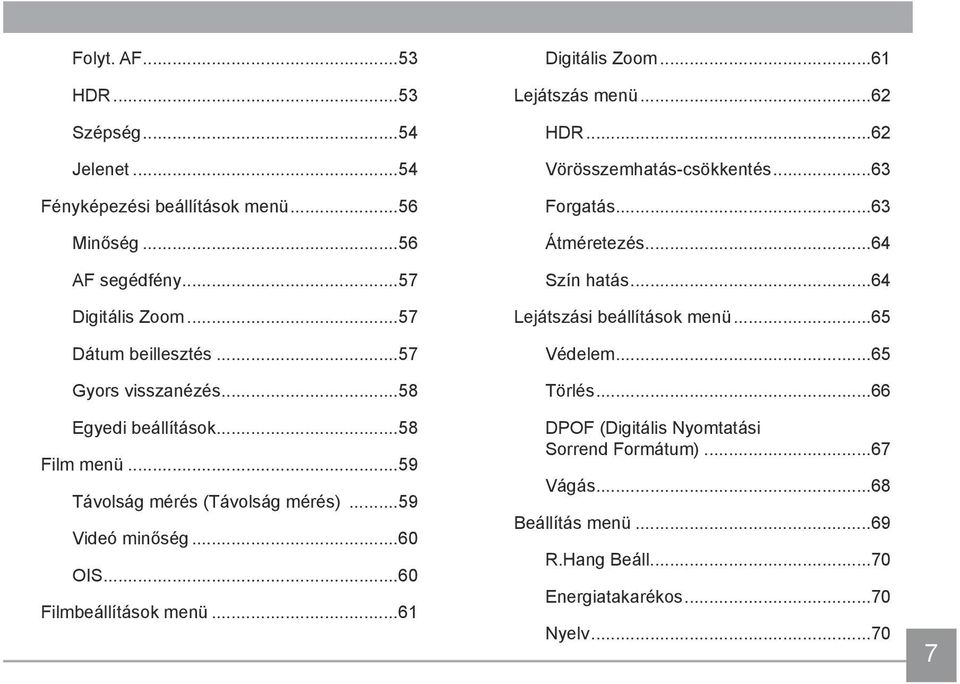 ..61 Digitális Zoom...61 Lejátszás menü...62 HDR...62 Vörösszemhatás-csökkentés...63 Forgatás...63 Átméretezés...64 Szín hatás...64 Lejátszási beállítások menü.