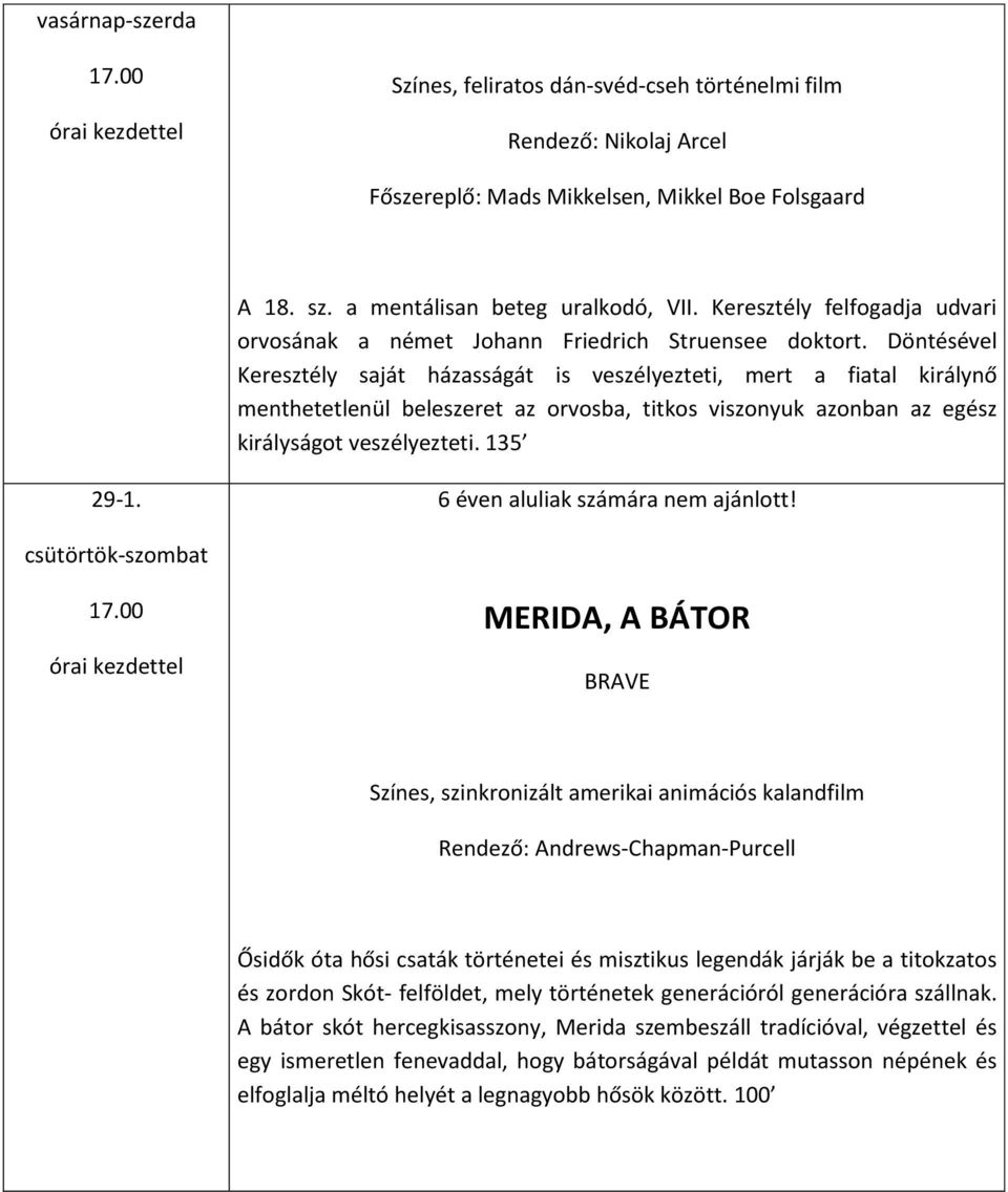 Döntésével Keresztély saját házasságát is veszélyezteti, mert a fiatal királynő menthetetlenül beleszeret az orvosba, titkos viszonyuk azonban az egész királyságot veszélyezteti. 135 29-1.