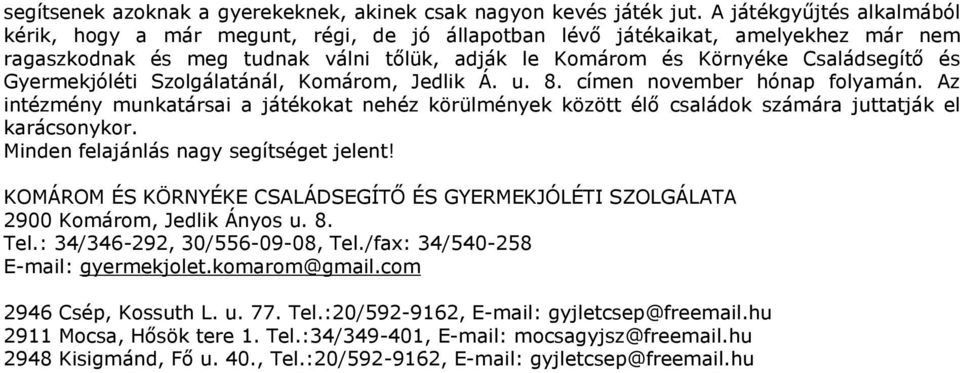 Gyermekjóléti Szolgálatánál, Komárom, Jedlik Á. u. 8. címen november hónap folyamán. Az intézmény munkatársai a játékokat nehéz körülmények között élő családok számára juttatják el karácsonykor.