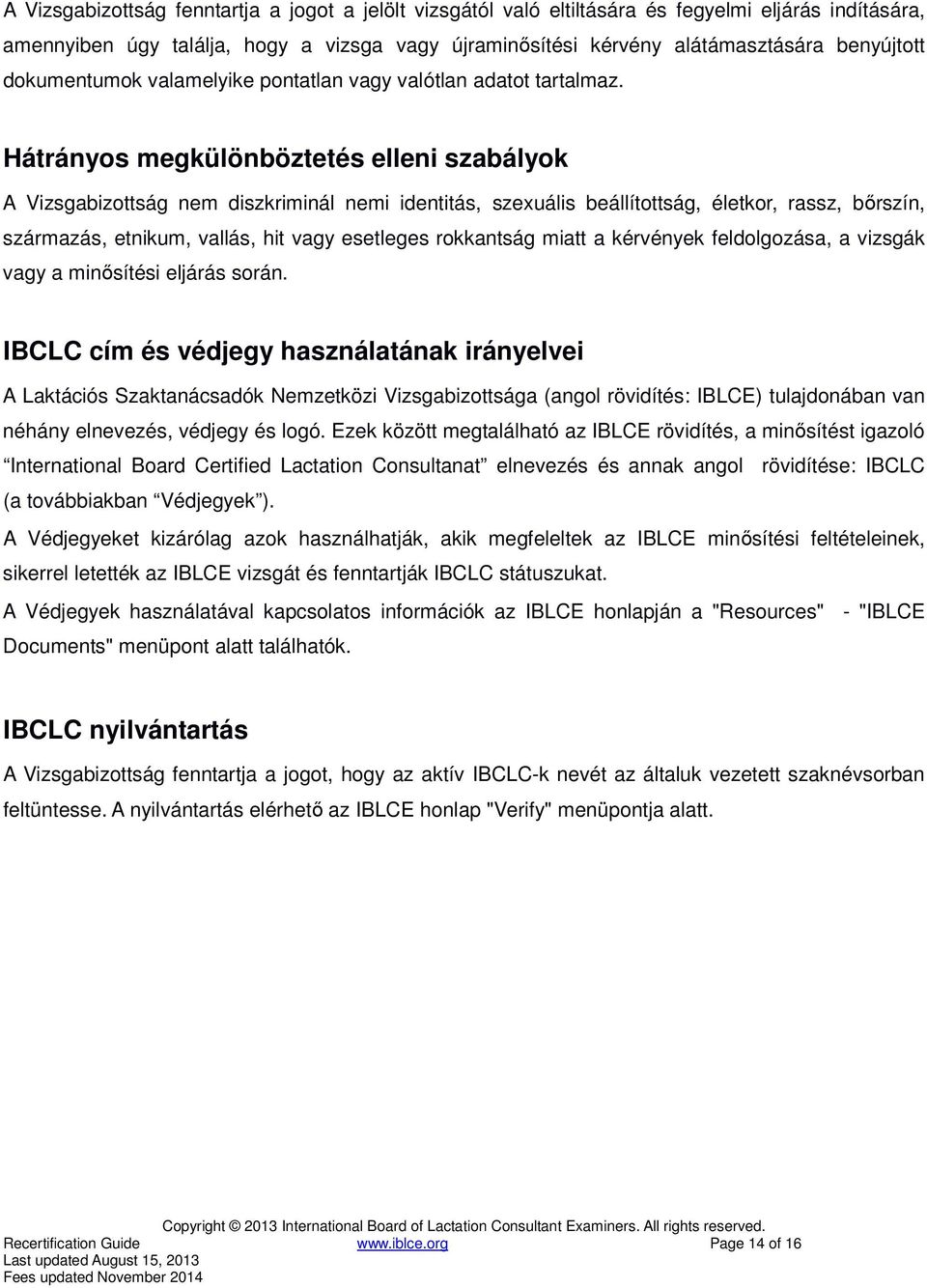 Hátrányos megkülönböztetés elleni szabályok A Vizsgabizottság nem diszkriminál nemi identitás, szexuális beállítottság, életkor, rassz, bőrszín, származás, etnikum, vallás, hit vagy esetleges