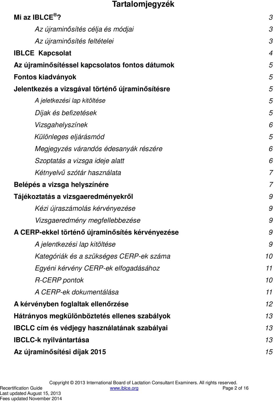 újraminősítésre 5 A jeletkezési lap kitöltése 5 Díjak és befizetések 5 Vizsgahelyszínek 6 Különleges eljárásmód 5 Megjegyzés várandós édesanyák részére 6 Szoptatás a vizsga ideje alatt 6 Kétnyelvű