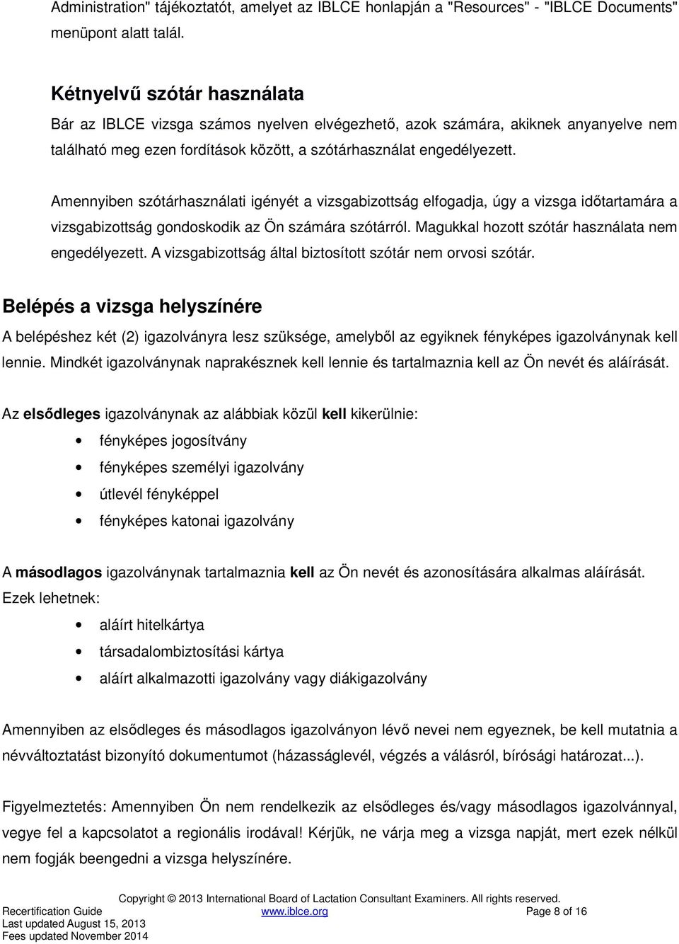 Amennyiben szótárhasználati igényét a vizsgabizottság elfogadja, úgy a vizsga időtartamára a vizsgabizottság gondoskodik az Ön számára szótárról. Magukkal hozott szótár használata nem engedélyezett.