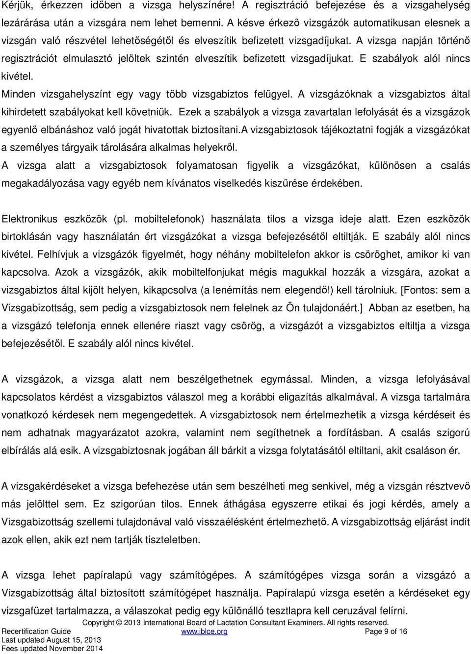 A vizsga napján történő regisztrációt elmulasztó jelöltek szintén elveszítik befizetett vizsgadíjukat. E szabályok alól nincs kivétel. Minden vizsgahelyszínt egy vagy több vizsgabiztos felügyel.