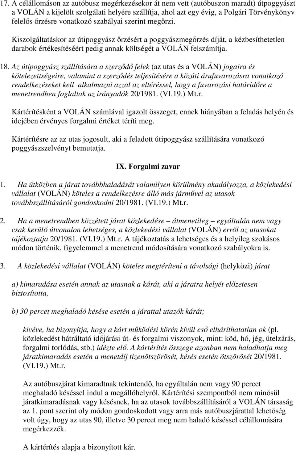 Az útipoggyász szállítására a szerződő felek (az utas és a VOLÁN) jogaira és kötelezettségeire, valamint a szerződés teljesítésére a közúti árufuvarozásra vonatkozó rendelkezéseket kell alkalmazni