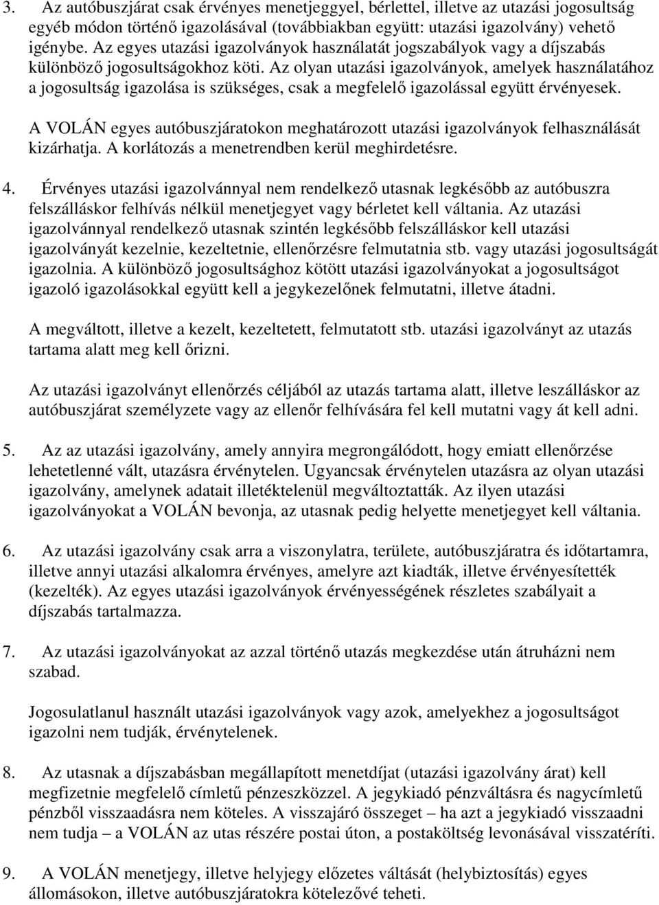 Az olyan utazási igazolványok, amelyek használatához a jogosultság igazolása is szükséges, csak a megfelelő igazolással együtt érvényesek.