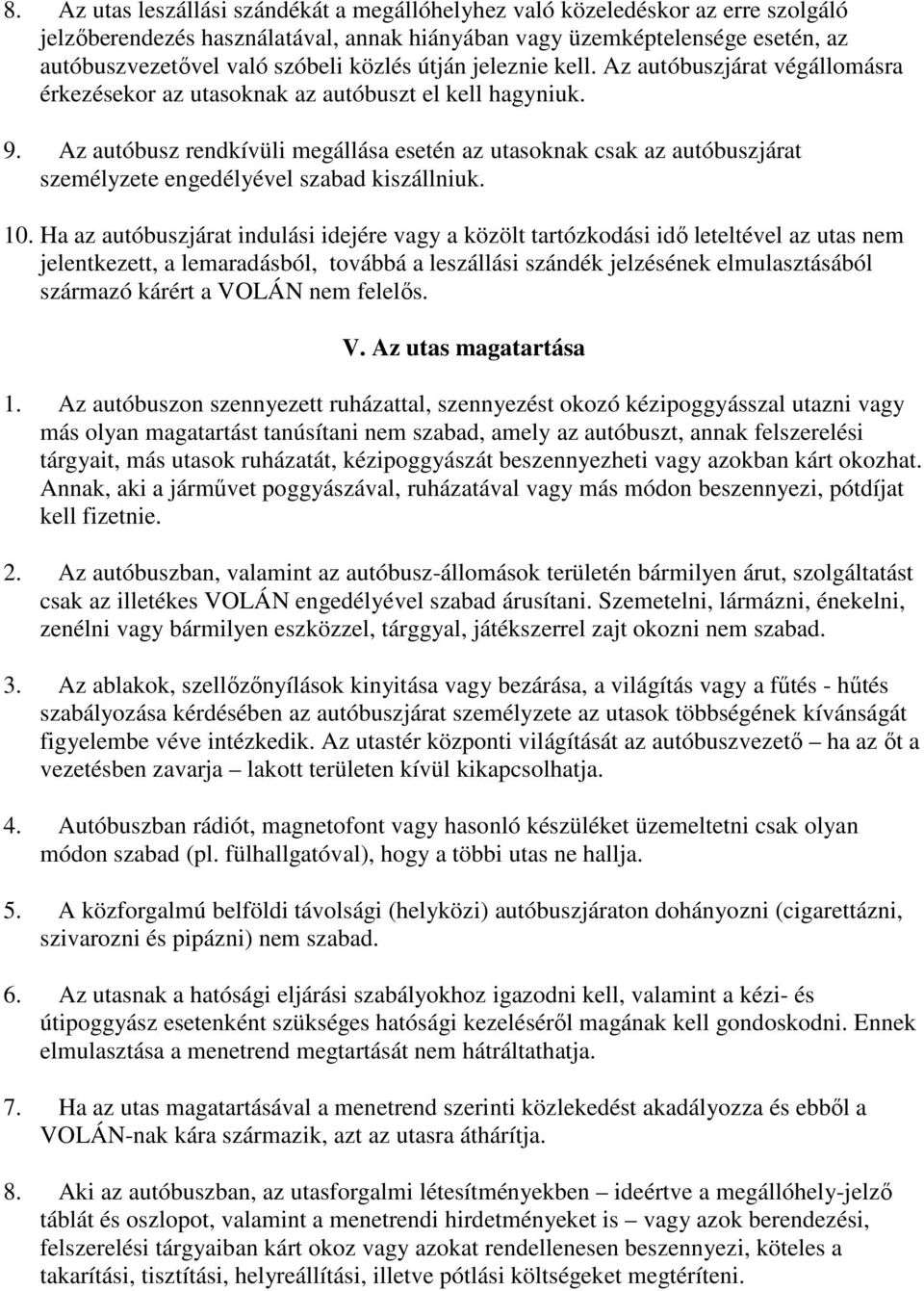 Az autóbusz rendkívüli megállása esetén az utasoknak csak az autóbuszjárat személyzete engedélyével szabad kiszállniuk. 10.