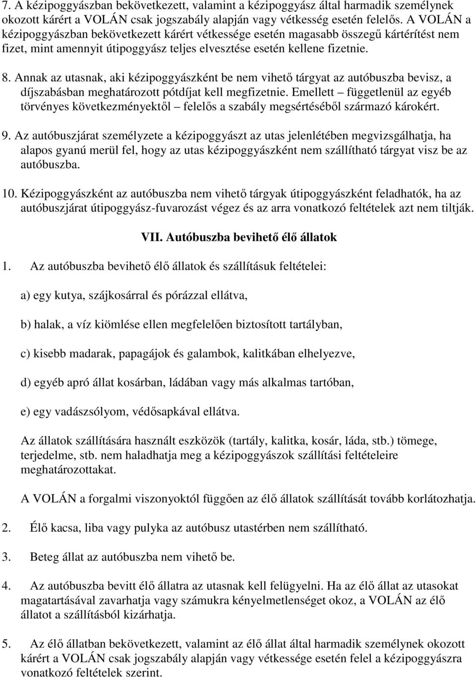 Annak az utasnak, aki kézipoggyászként be nem vihető tárgyat az autóbuszba bevisz, a díjszabásban meghatározott pótdíjat kell megfizetnie.