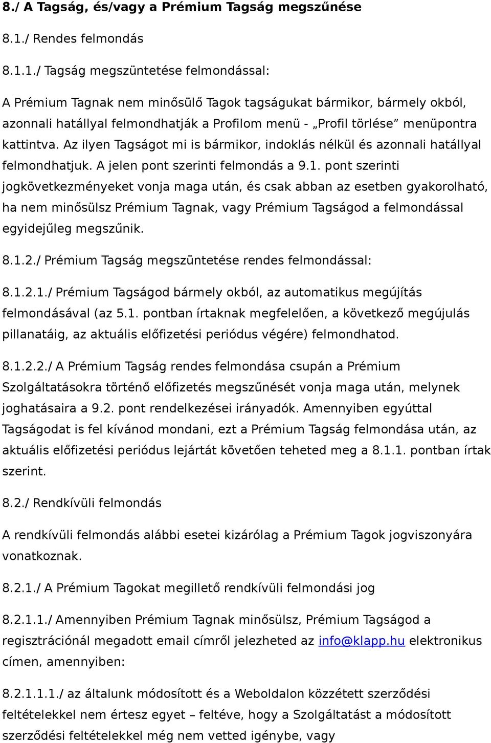 1./ Tagság megszüntetése felmondással: A Prémium Tagnak nem minősülő Tagok tagságukat bármikor, bármely okból, azonnali hatállyal felmondhatják a Profilom menü - Profil törlése menüpontra kattintva.