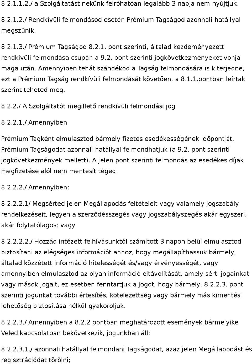 1.pontban leírtak szerint teheted meg. 8.2.2./ A Szolgáltatót megillető rendkívüli felmondási jog 8.2.2.1./ Amennyiben Prémium Tagként elmulasztod bármely fizetés esedékességének időpontját, Prémium Tagságodat azonnali hatállyal felmondhatjuk (a 9.