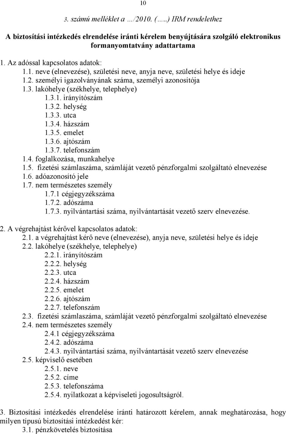 lakóhelye (székhelye, telephelye) 1.3.1. irányítószám 1.3.2. helység 1.3.3. utca 1.3.4. házszám 1.3.5. emelet 1.3.6. ajtószám 1.3.7. telefonszám 1.4. foglalkozása, munkahelye 1.5. fizetési számlaszáma, számláját vezető pénzforgalmi szolgáltató elnevezése 1.