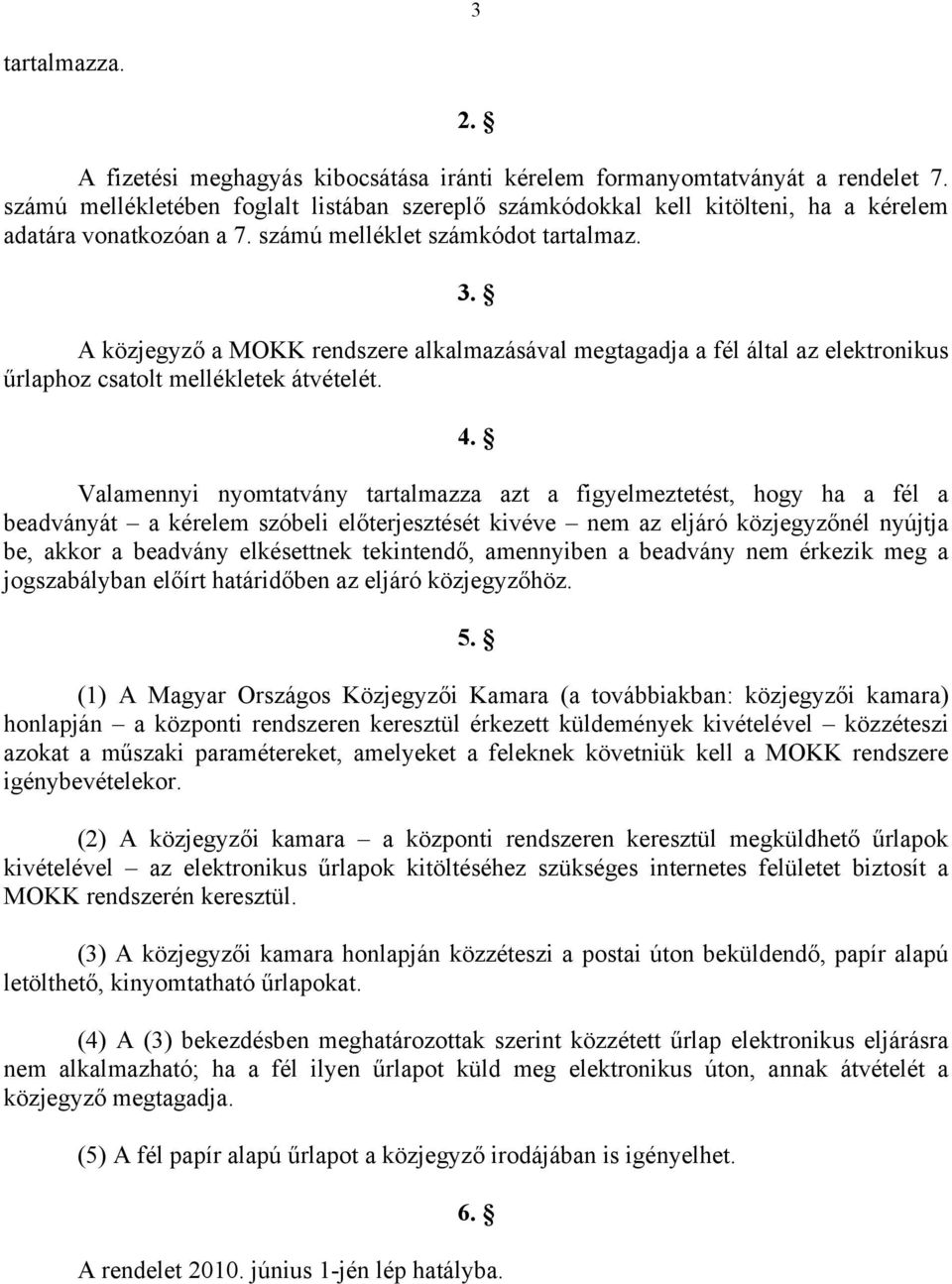 A közjegyző a MOKK rendszere alkalmazásával megtagadja a fél által az elektronikus űrlaphoz csatolt mellékletek átvételét. 4.