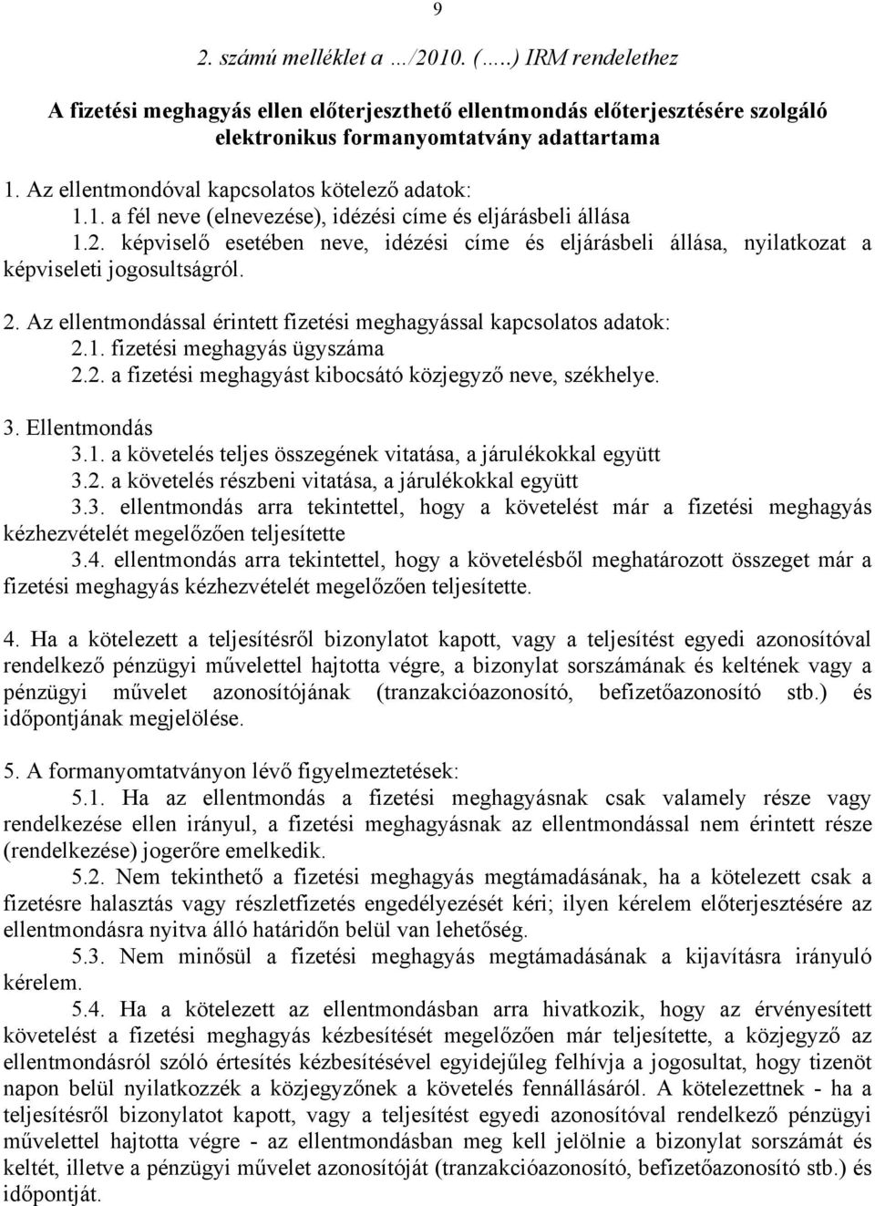 képviselő esetében neve, idézési címe és eljárásbeli állása, nyilatkozat a képviseleti jogosultságról. 2. Az ellentmondással érintett fizetési meghagyással kapcsolatos adatok: 2.1.