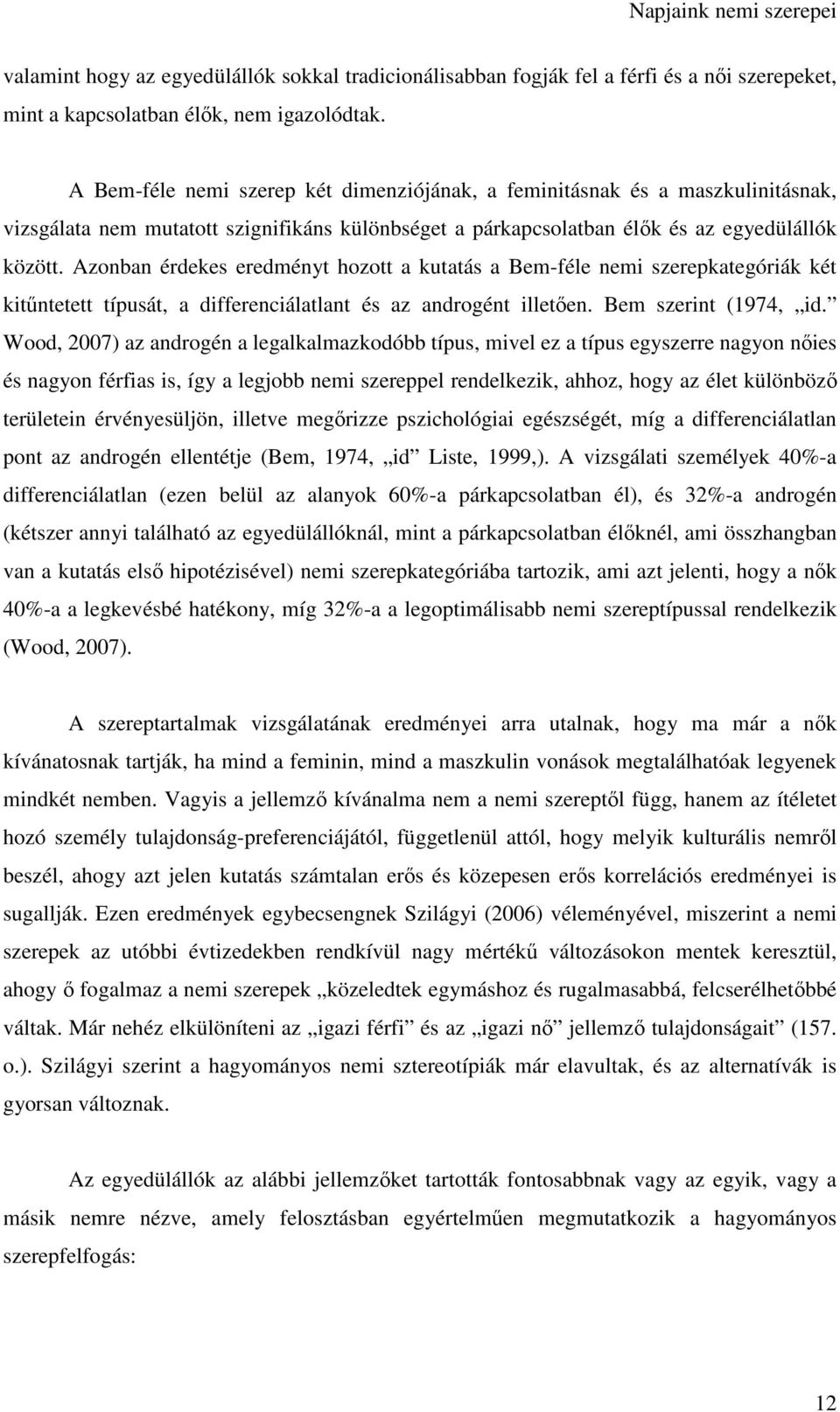 Azonban érdekes eredményt hozott a kutatás a Bem-féle nemi szerepkategóriák két kitűntetett típusát, a differenciálatlant és az androgént illetően. Bem szerint (1974, id.