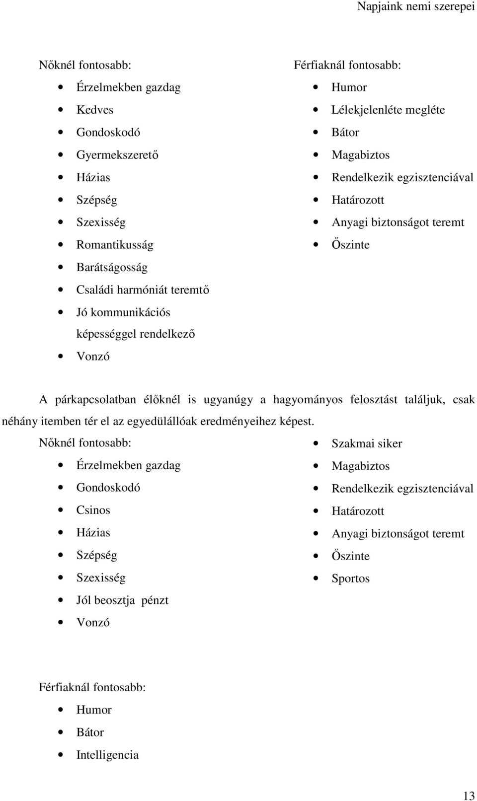 is ugyanúgy a hagyományos felosztást találjuk, csak néhány itemben tér el az egyedülállóak eredményeihez képest.