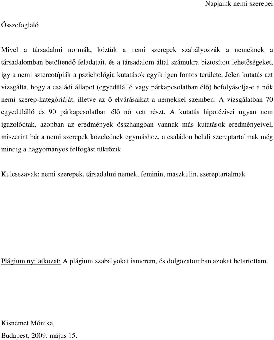 Jelen kutatás azt vizsgálta, hogy a családi állapot (egyedülálló vagy párkapcsolatban élő) befolyásolja-e a nők nemi szerep-kategóriáját, illetve az ő elvárásaikat a nemekkel szemben.