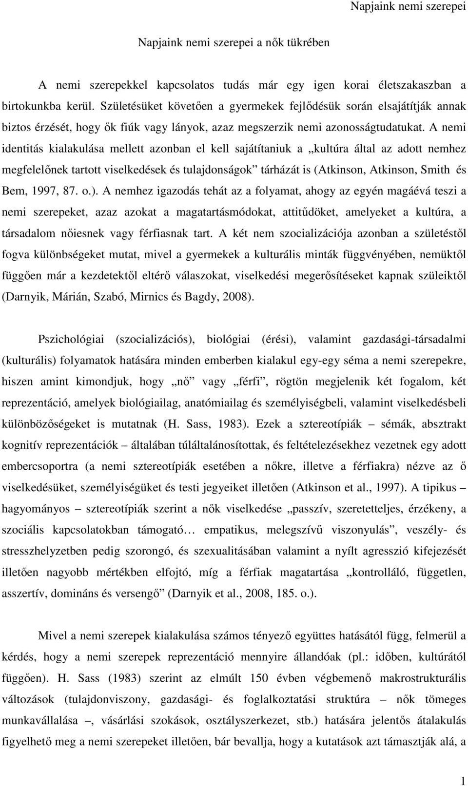 A nemi identitás kialakulása mellett azonban el kell sajátítaniuk a kultúra által az adott nemhez megfelelőnek tartott viselkedések és tulajdonságok tárházát is (Atkinson, Atkinson, Smith és Bem,