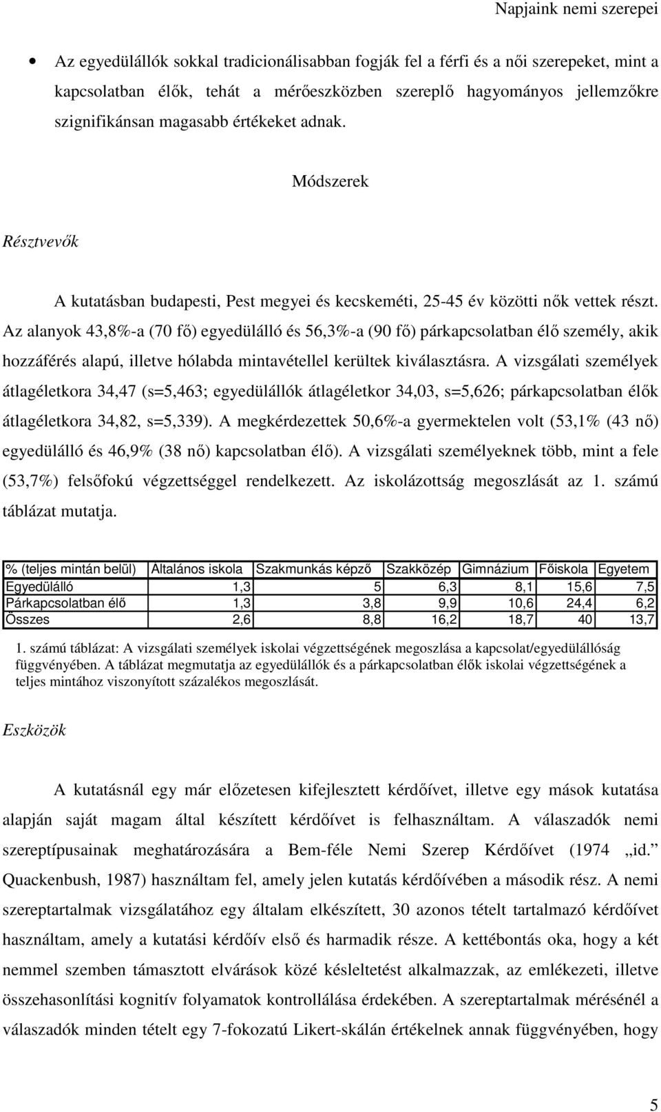 Az alanyok 43,8%-a (70 fő) egyedülálló és 56,3%-a (90 fő) párkapcsolatban élő személy, akik hozzáférés alapú, illetve hólabda mintavétellel kerültek kiválasztásra.