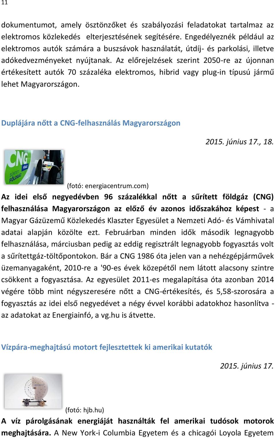 Az előrejelzések szerint 2050-re az újonnan értékesített autók 70 százaléka elektromos, hibrid vagy plug-in típusú jármű lehet Magyarországon. Duplájára nőtt a CNG-felhasználás Magyarországon 2015.