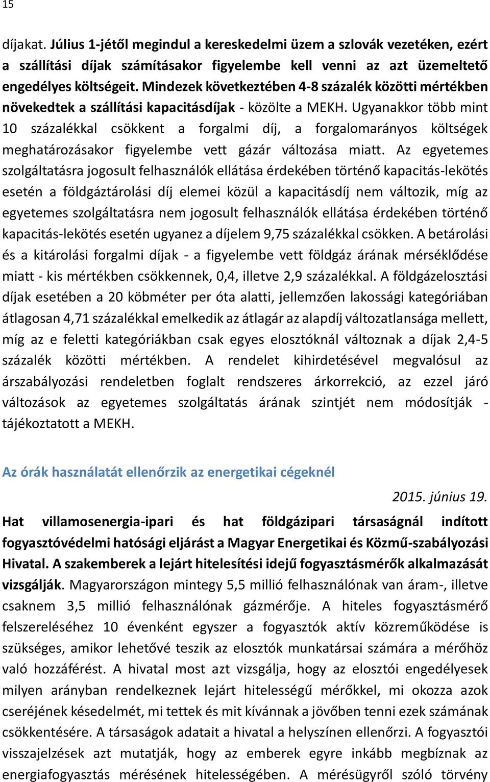 Ugyanakkor több mint 10 százalékkal csökkent a forgalmi díj, a forgalomarányos költségek meghatározásakor figyelembe vett gázár változása miatt.