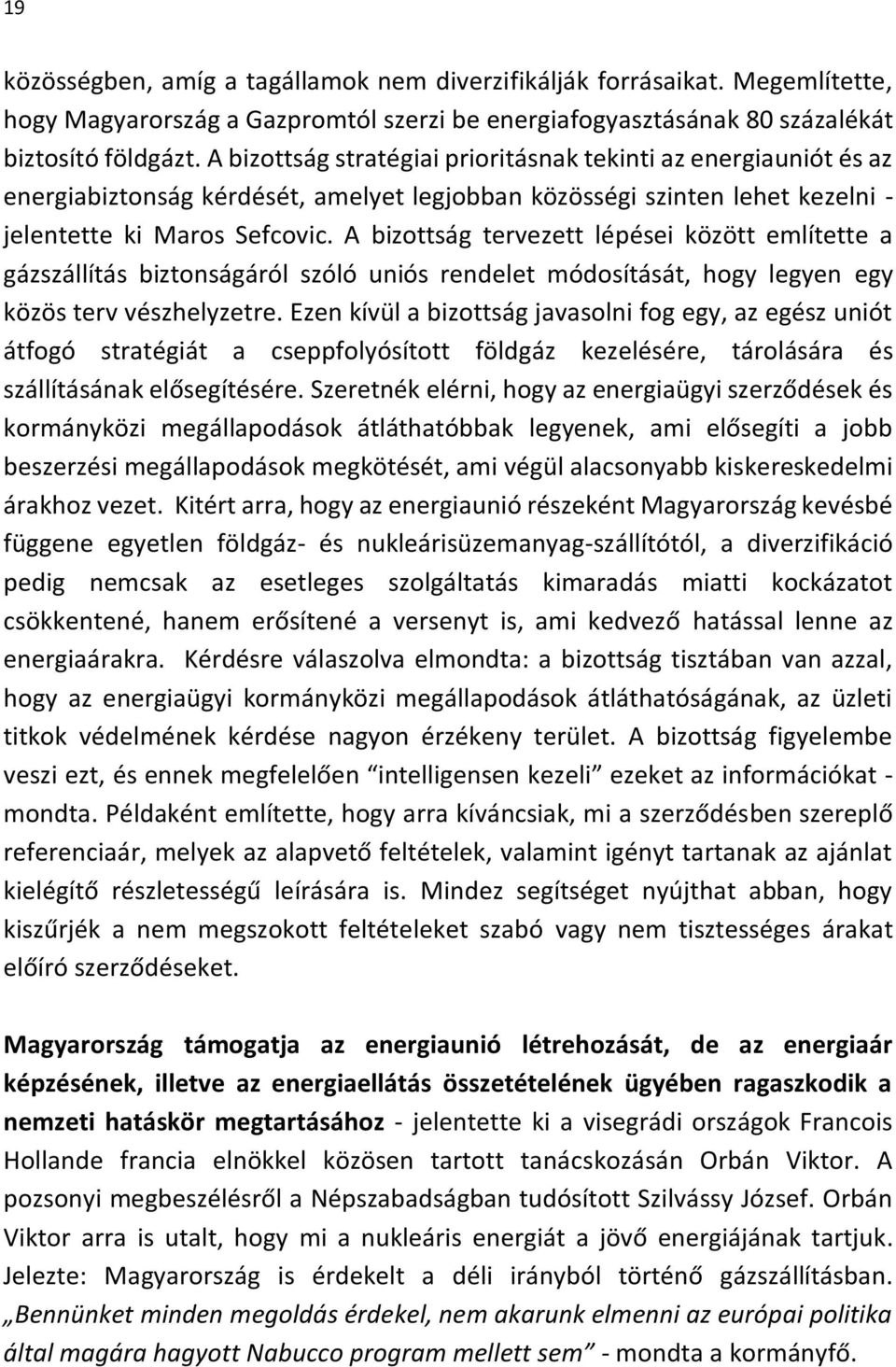 A bizottság tervezett lépései között említette a gázszállítás biztonságáról szóló uniós rendelet módosítását, hogy legyen egy közös terv vészhelyzetre.