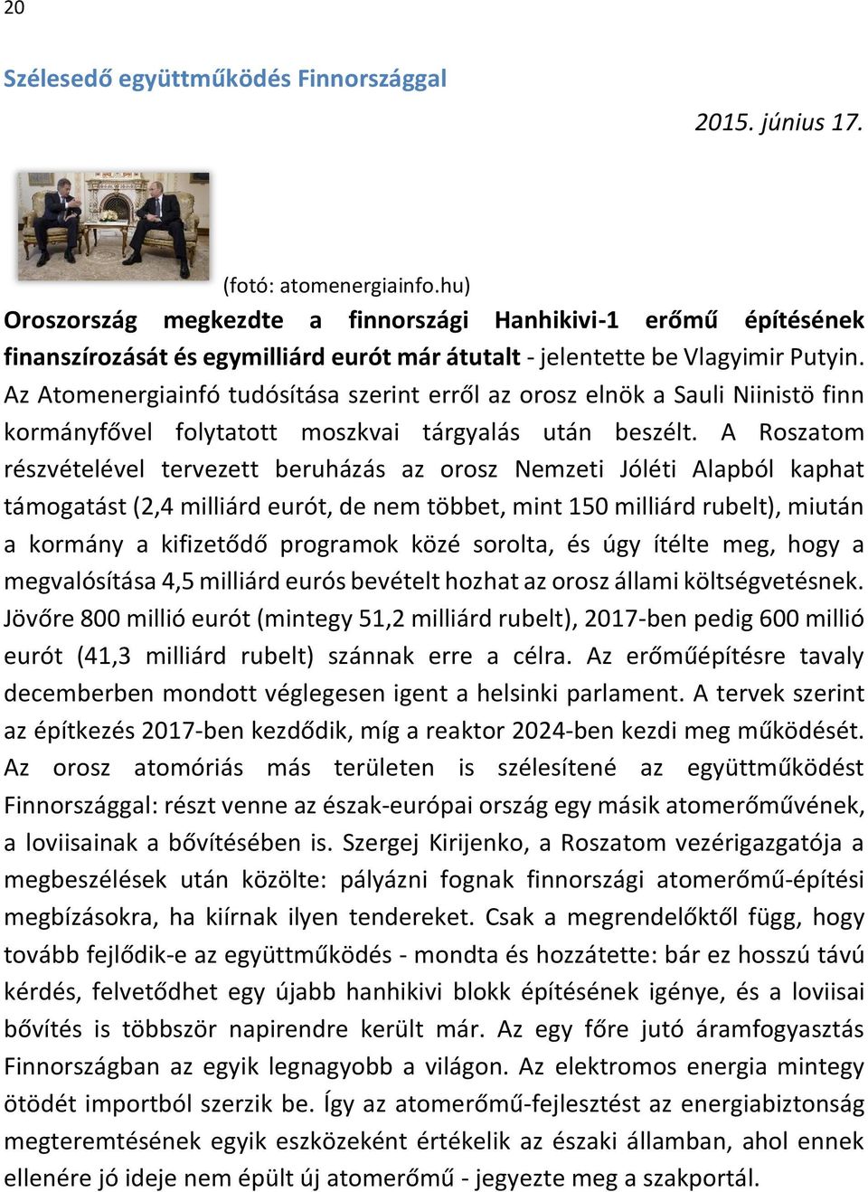 Az Atomenergiainfó tudósítása szerint erről az orosz elnök a Sauli Niinistö finn kormányfővel folytatott moszkvai tárgyalás után beszélt.