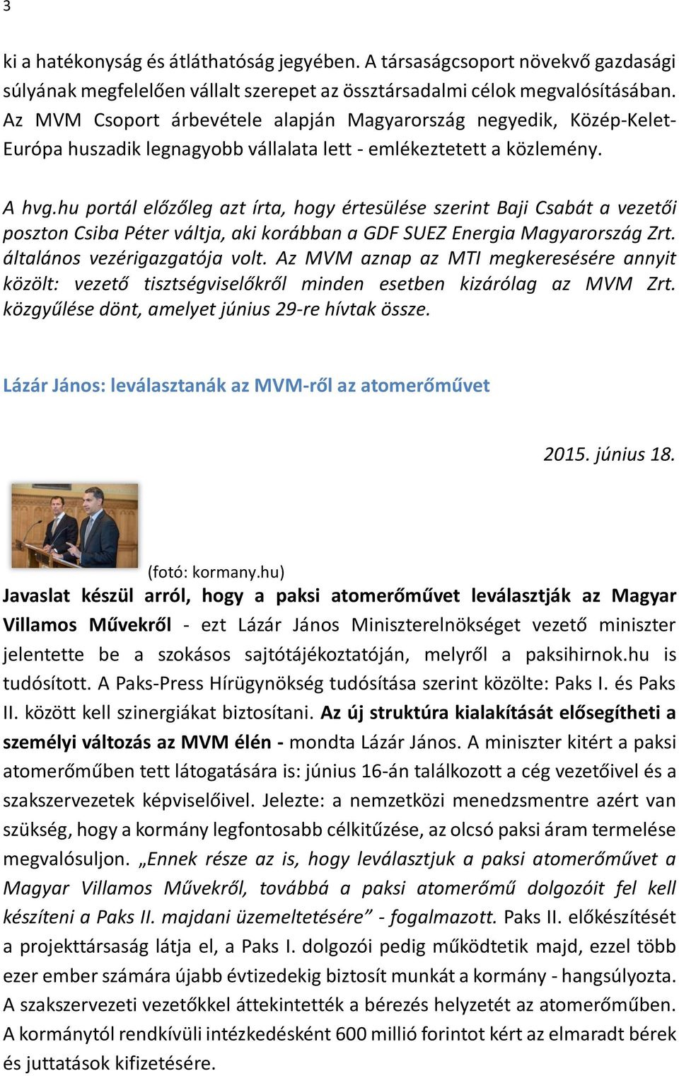 hu portál előzőleg azt írta, hogy értesülése szerint Baji Csabát a vezetői poszton Csiba Péter váltja, aki korábban a GDF SUEZ Energia Magyarország Zrt. általános vezérigazgatója volt.