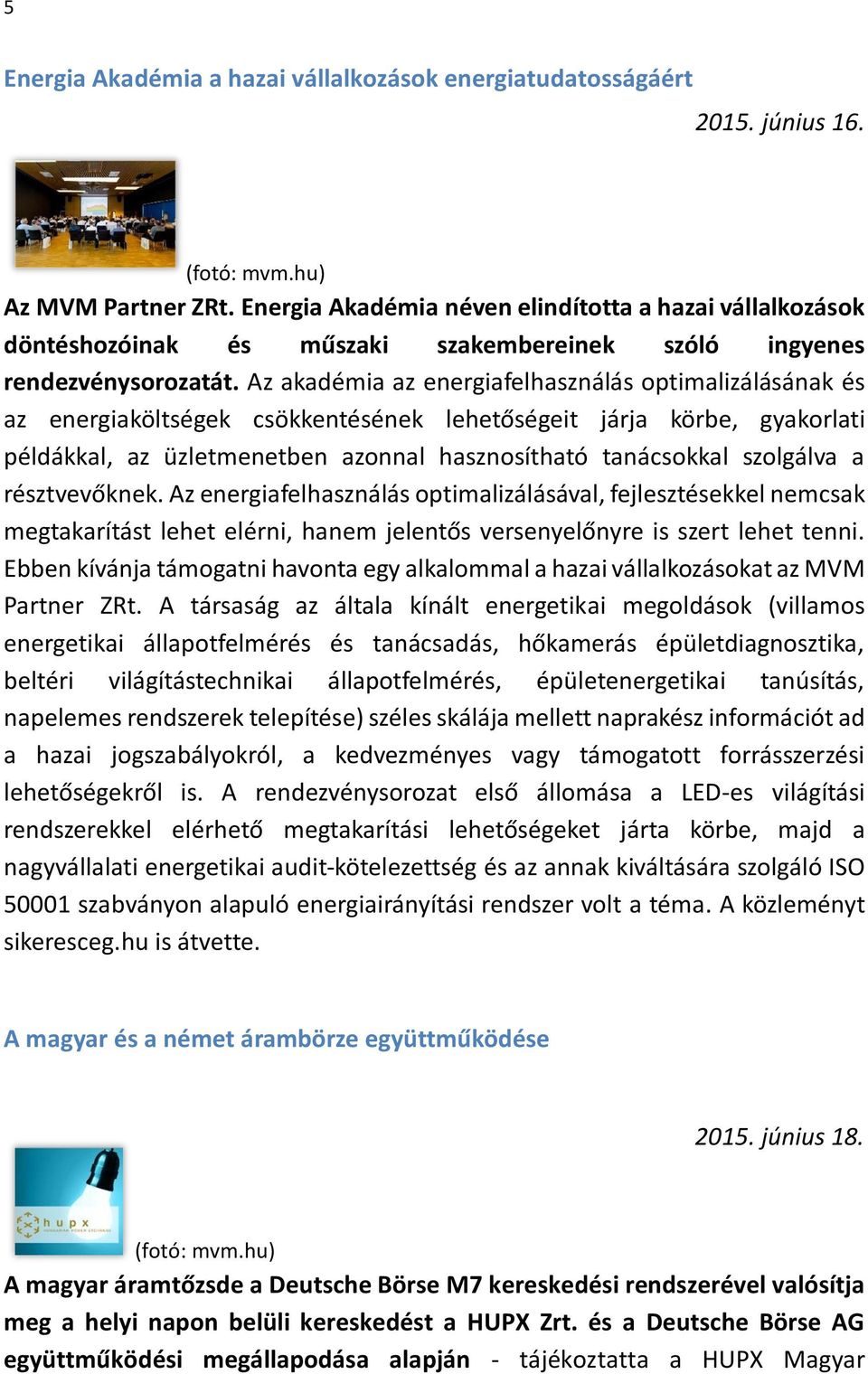 Az akadémia az energiafelhasználás optimalizálásának és az energiaköltségek csökkentésének lehetőségeit járja körbe, gyakorlati példákkal, az üzletmenetben azonnal hasznosítható tanácsokkal szolgálva