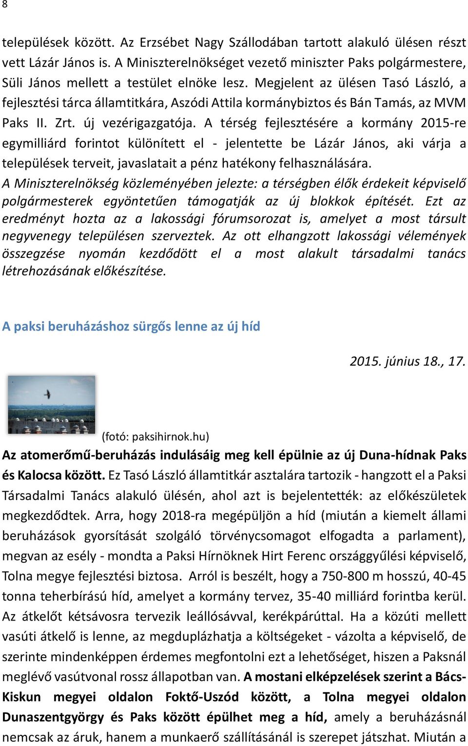 Megjelent az ülésen Tasó László, a fejlesztési tárca államtitkára, Aszódi Attila kormánybiztos és Bán Tamás, az MVM Paks II. Zrt. új vezérigazgatója.