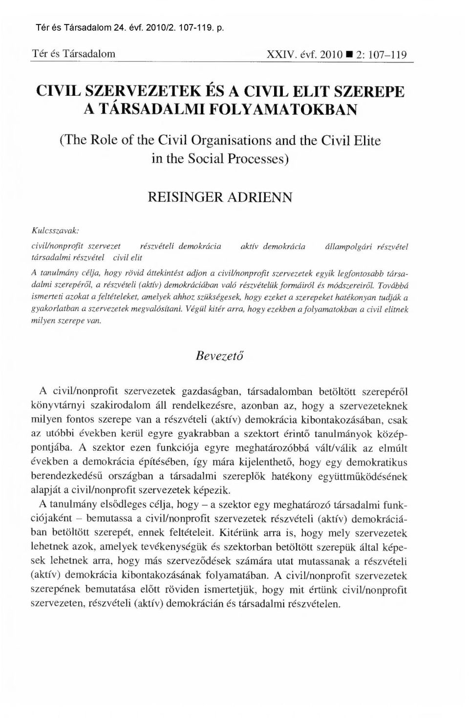 civil/nonprofit szervezet részvételi demokrácia aktív demokrácia állampolgári részvétel társadalmi részvétel civil elit A tanulmány célja, hogy rövid áttekintést adjon a civil/nonprofit szervezetek