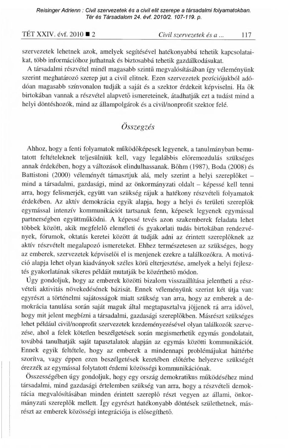 A társadalmi részvétel minél magasabb szint ű megvalósításában így véleményünk szerint meghatározó szerep jut a civil elitnek.