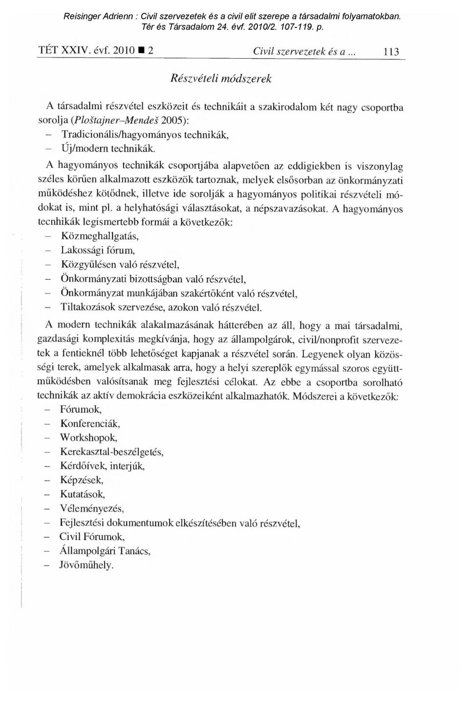 A hagyományos technikák csoportjába alapvet ően az eddigiekben is viszonylag széles körűen alkalmazott eszközök tartoznak, melyek els ősorban az önkormányzati működéshez kötődnek, illetve ide