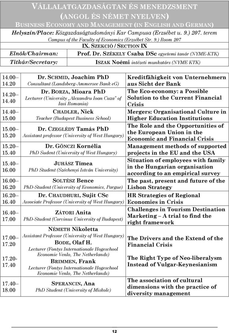 SZÉKELY Csaba DSc egyetemi tanár (NYME-KTK) ISZAK Noémi intézeti munkatárs (NYME KTK) 16.20 16.20 16.40 16.40 17.00 17.00 17.20 17.20-17.40 17.40 18.00 Dr.