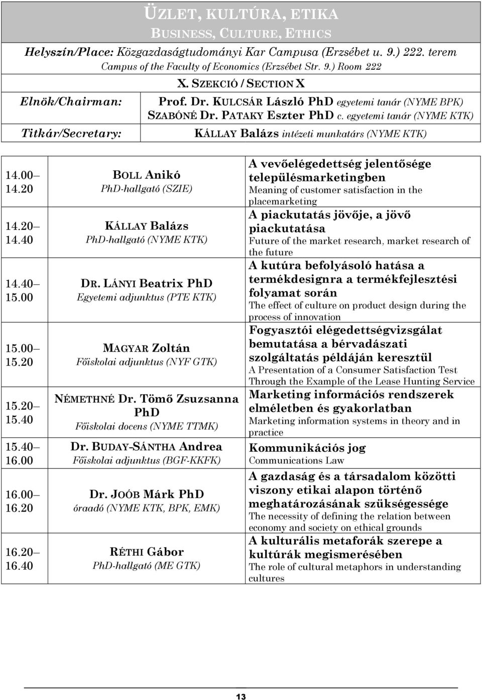 20 16.40 BOLL Anikó PhD-hallgató (SZIE) KÁLLAY Balázs PhD-hallgató (NYME KTK) DR. LÁNYI Beatrix PhD Egyetemi adjunktus (PTE KTK) MAGYAR Zoltán Fıiskolai adjunktus (NYF GTK) NÉMETHNÉ Dr.