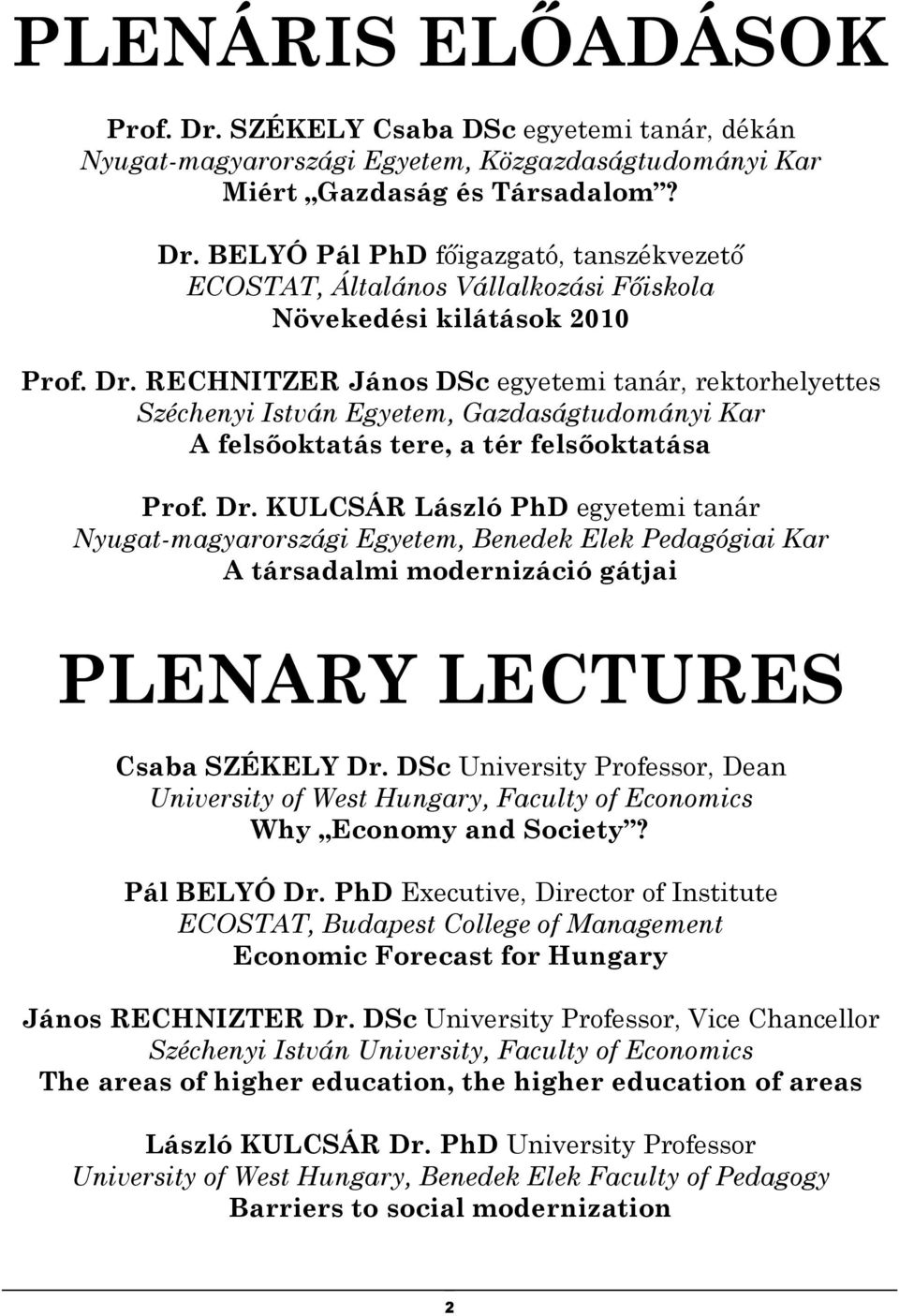 KULCSÁR László PhD egyetemi tanár Nyugat-magyarországi Egyetem, Benedek Elek Pedagógiai Kar A társadalmi modernizáció gátjai PLENARY LECTURES Csaba SZÉKELY Dr.