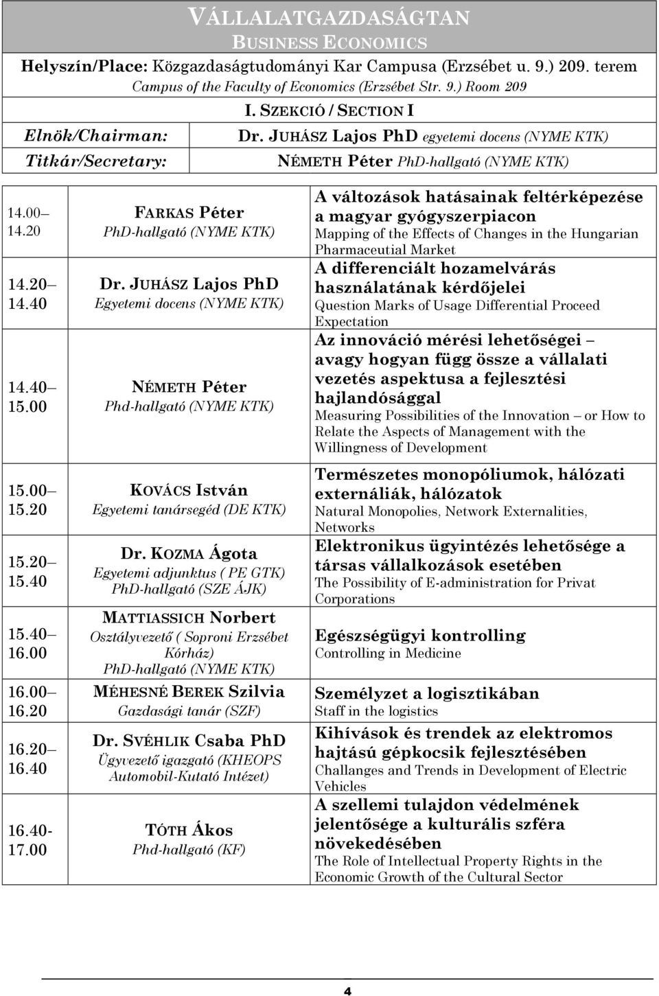 JUHÁSZ Lajos PhD Egyetemi docens (NYME KTK) NÉMETH Péter Phd-hallgató (NYME KTK) KOVÁCS István Egyetemi tanársegéd (DE KTK) Dr.