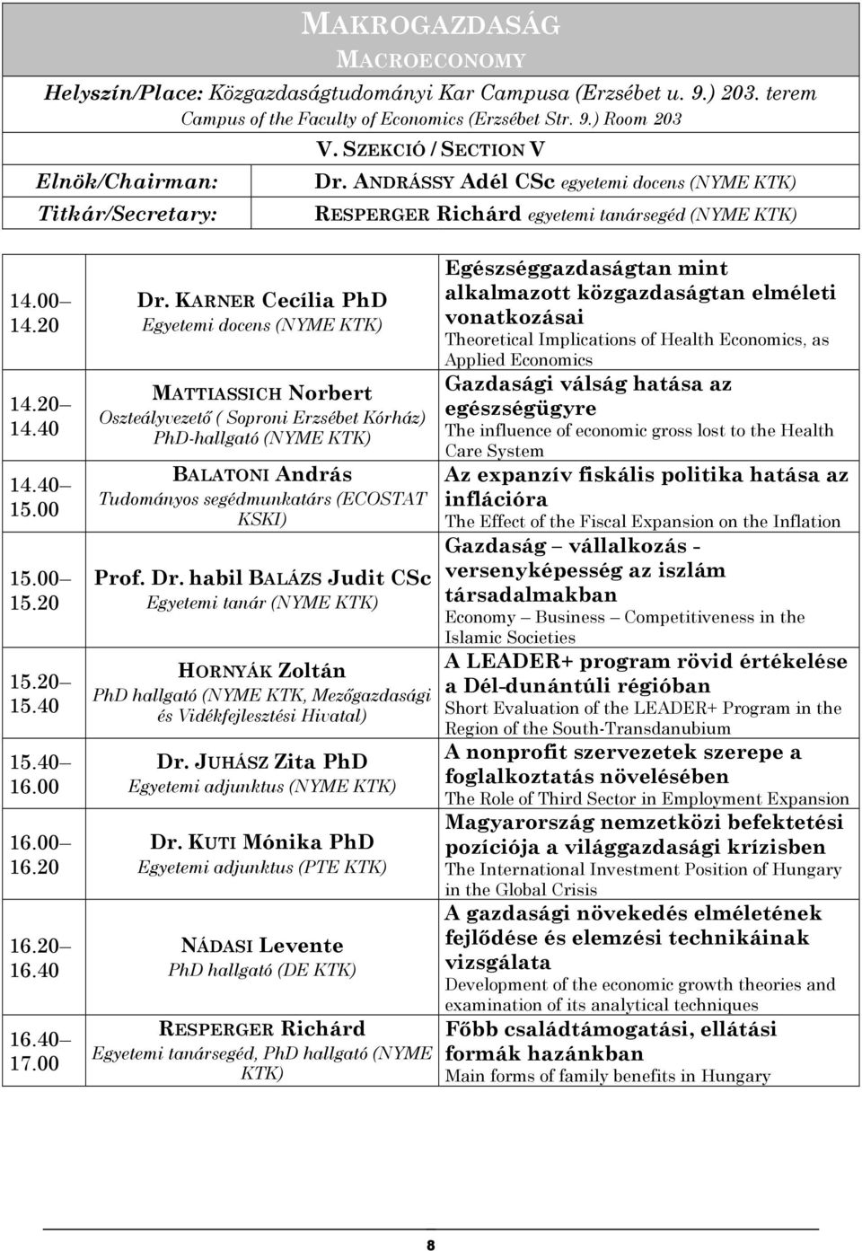 KARNER Cecília PhD Egyetemi docens (NYME KTK) MATTIASSICH Norbert Oszteályvezetı ( Soproni Erzsébet Kórház) PhD-hallgató (NYME KTK) BALATONI András Tudományos segédmunkatárs (ECOSTAT KSKI) Prof. Dr.