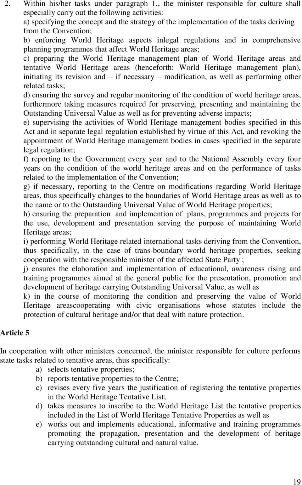 b) enforcing World Heritage aspects inlegal regulations and in comprehensive planning programmes that affect World Heritage areas; c) preparing the World Heritage management plan of World Heritage