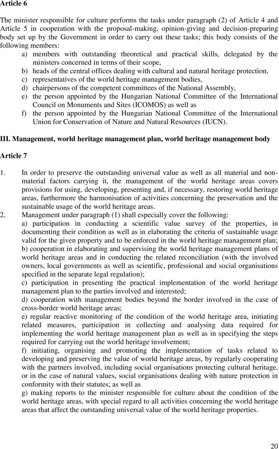 concerned in terms of their scope, b) heads of the central offices dealing with cultural and natural heritage protection, c) representatives of the world heritage management bodies, d) chairpersons