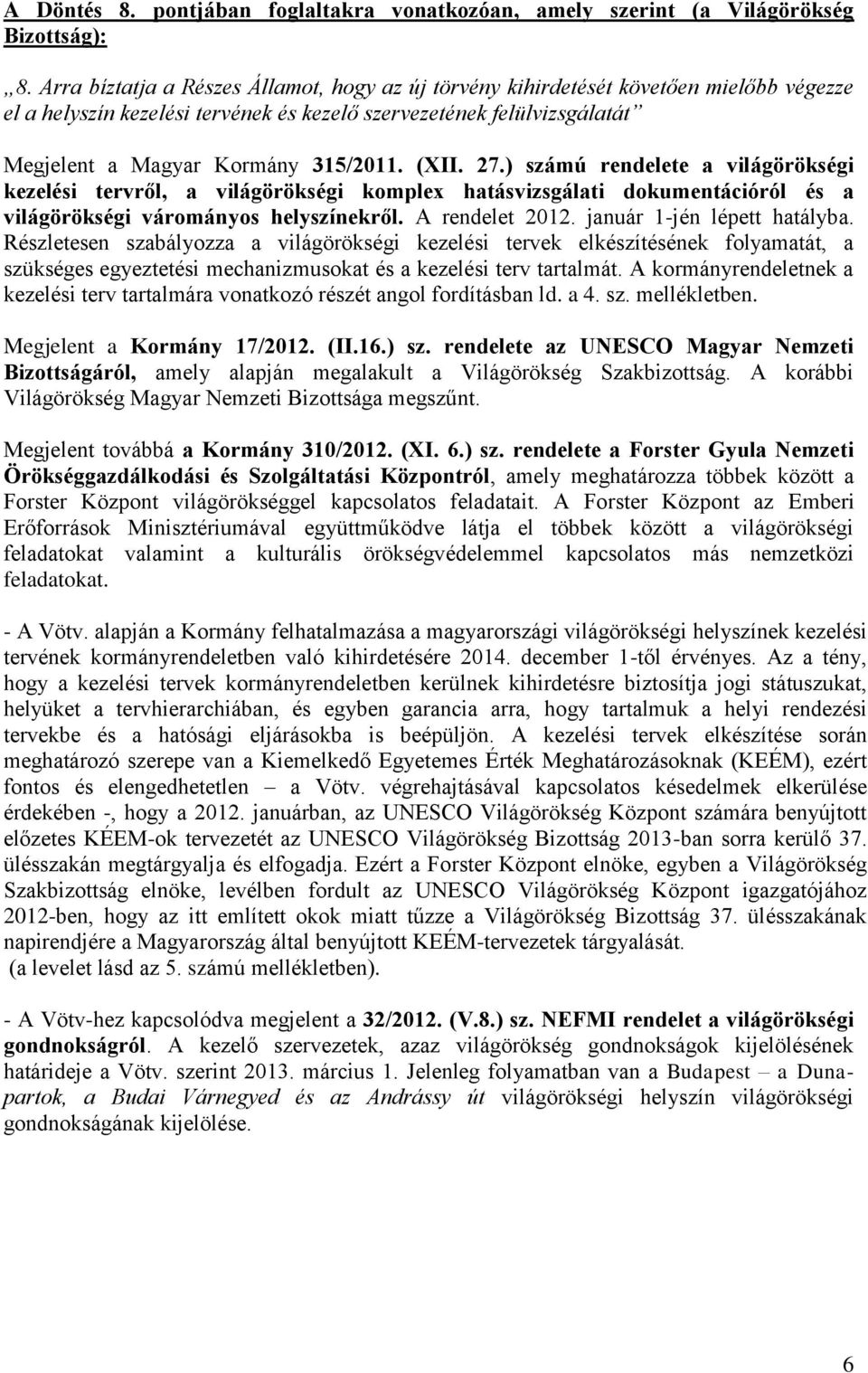 (XII. 27.) számú rendelete a világörökségi kezelési tervről, a világörökségi komplex hatásvizsgálati dokumentációról és a világörökségi várományos helyszínekről. A rendelet 2012.