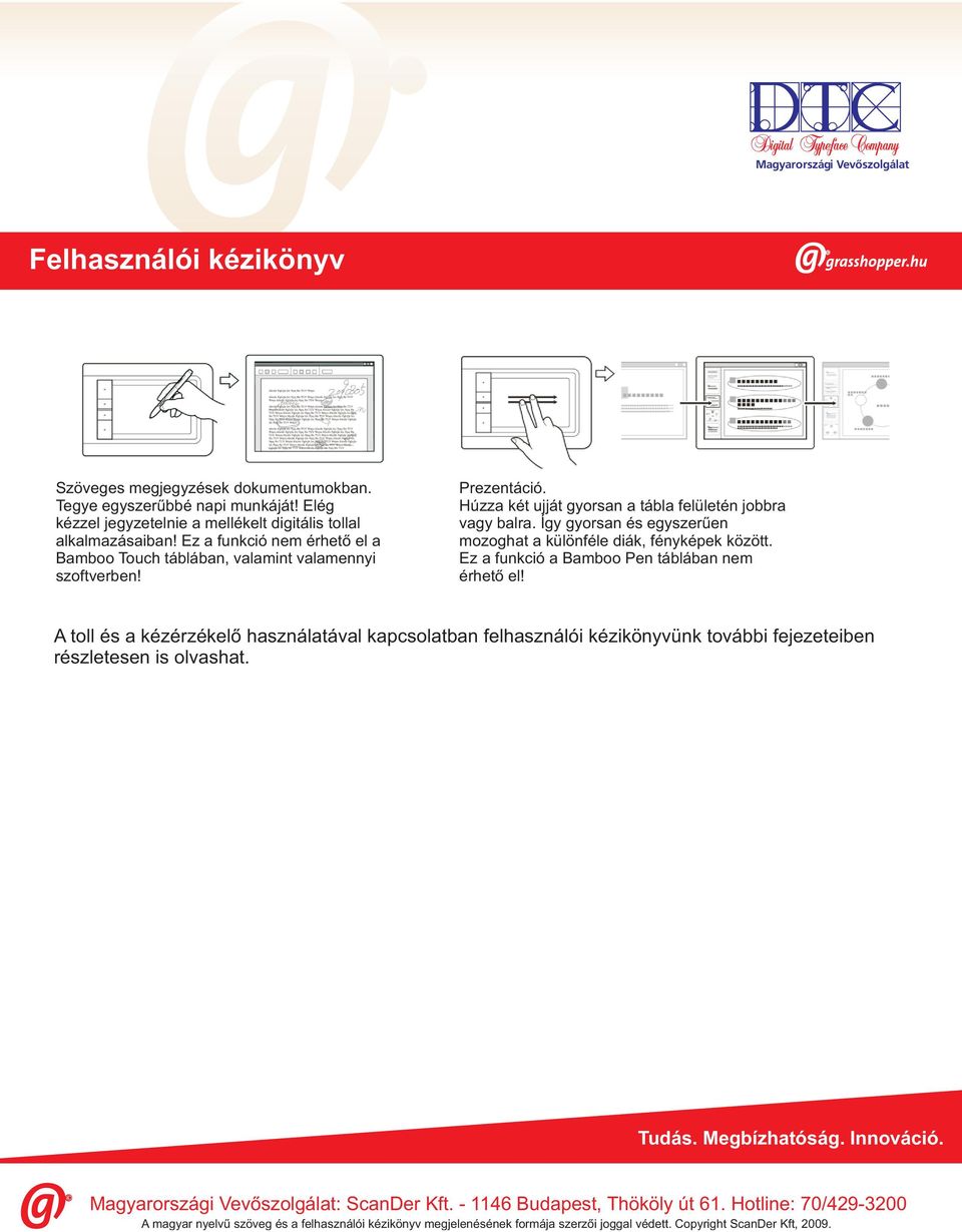 Ez a funkció nem érhető el a Bamboo Touch táblában, valamint valamennyi szoftverben! Prezentáció.