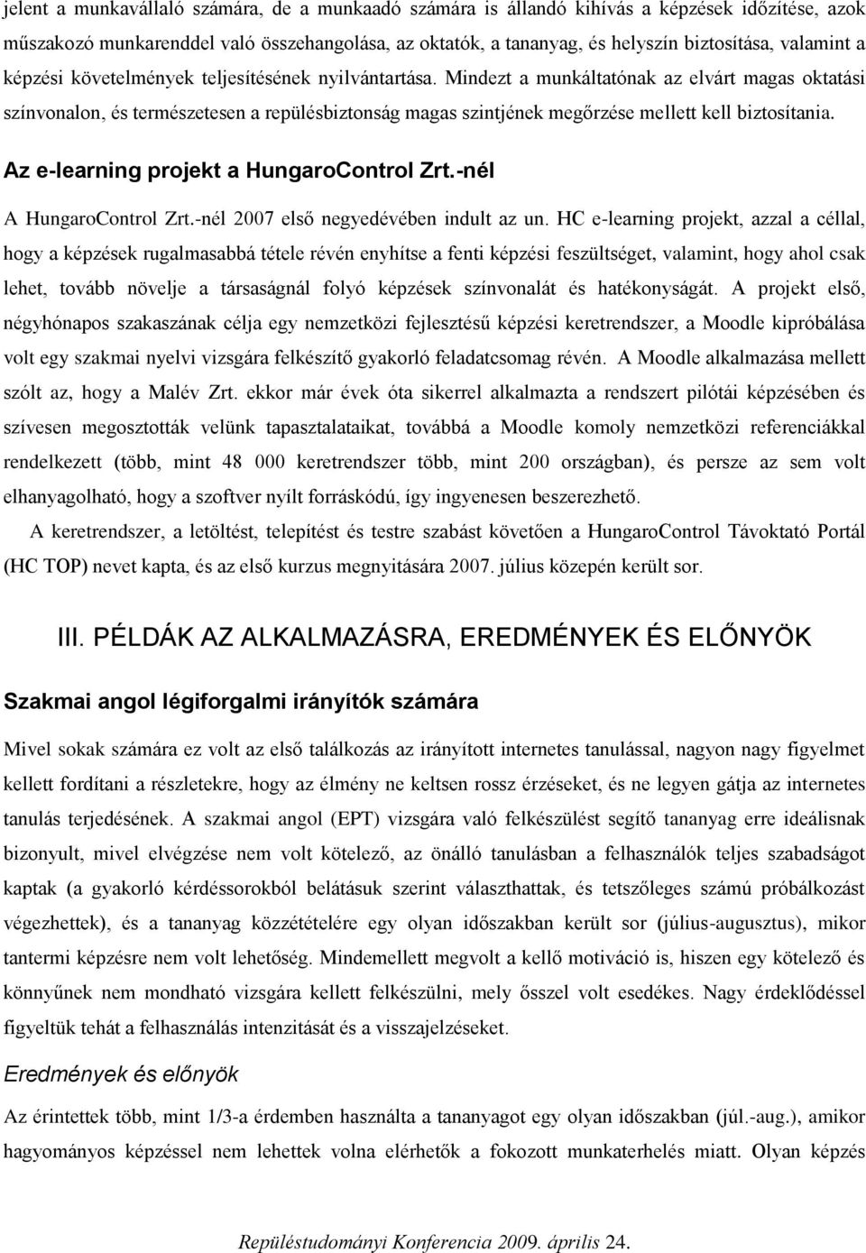 Mindezt a munkáltatónak az elvárt magas oktatási színvonalon, és természetesen a repülésbiztonság magas szintjének megőrzése mellett kell biztosítania. Az e-learning projekt a HungaroControl Zrt.