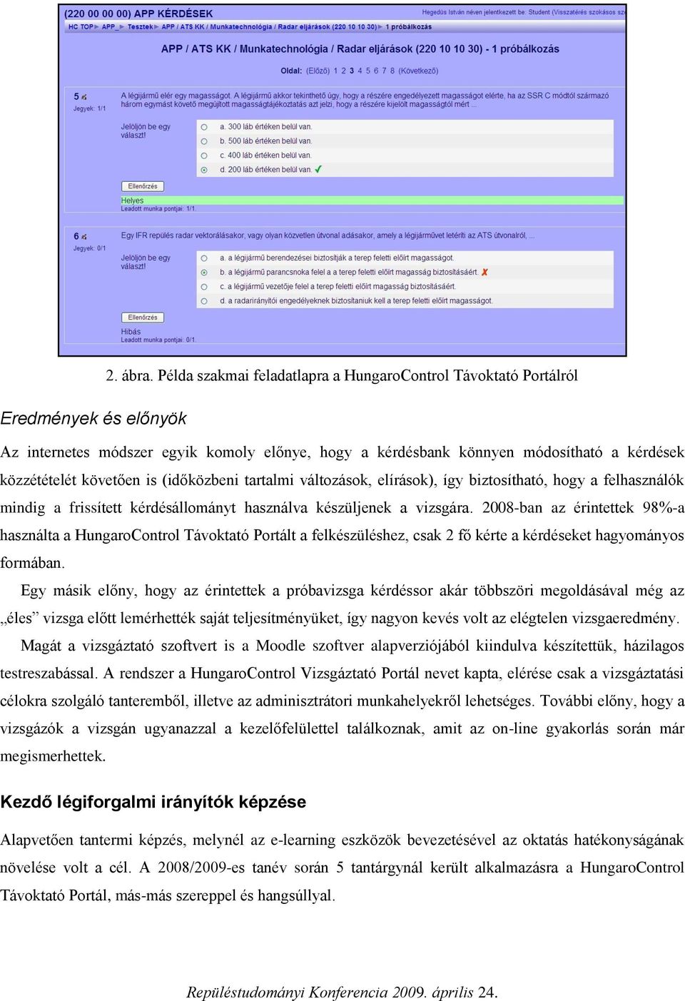 is (időközbeni tartalmi változások, elírások), így biztosítható, hogy a felhasználók mindig a frissített kérdésállományt használva készüljenek a vizsgára.