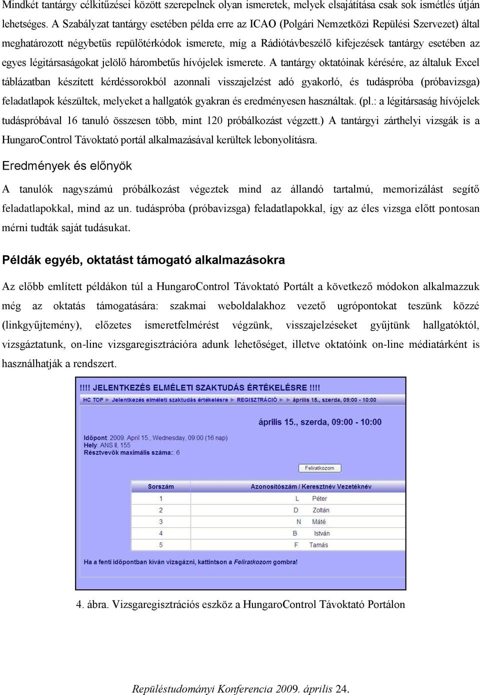 egyes légitársaságokat jelölő hárombetűs hívójelek ismerete.