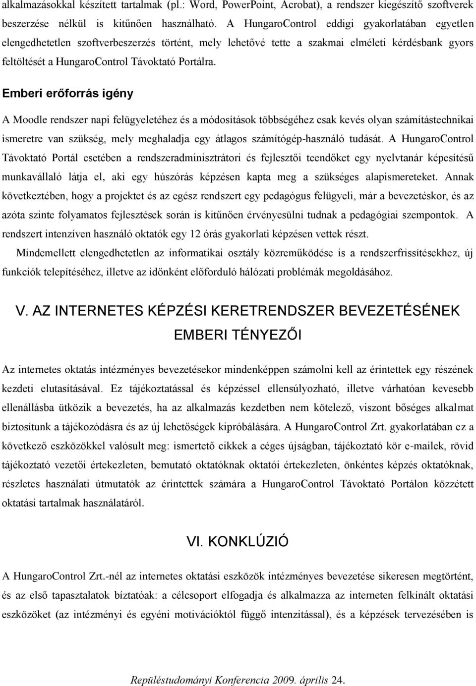 Emberi erőforrás igény A Moodle rendszer napi felügyeletéhez és a módosítások többségéhez csak kevés olyan számítástechnikai ismeretre van szükség, mely meghaladja egy átlagos számítógép-használó