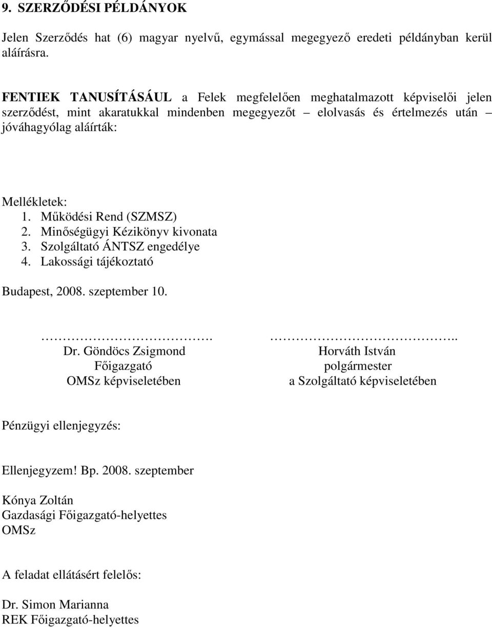 Mellékletek: 1. Mőködési Rend (SZMSZ) 2. Minıségügyi Kézikönyv kivonata 3. Szolgáltató ÁNTSZ engedélye 4. Lakossági tájékoztató Budapest, 2008. szeptember 10.. Dr.